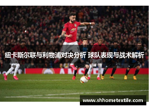 纽卡斯尔联与利物浦对决分析 球队表现与战术解析