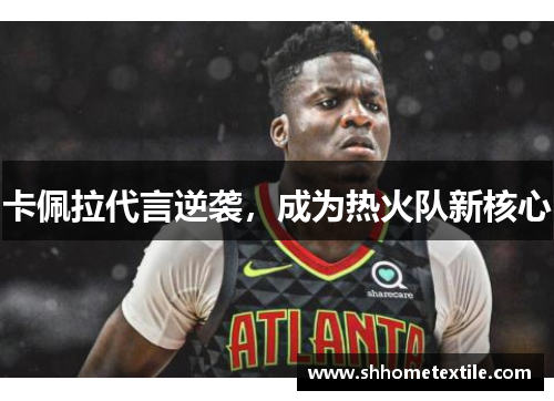 卡佩拉代言逆袭，成为热火队新核心