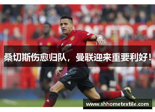 桑切斯伤愈归队，曼联迎来重要利好！