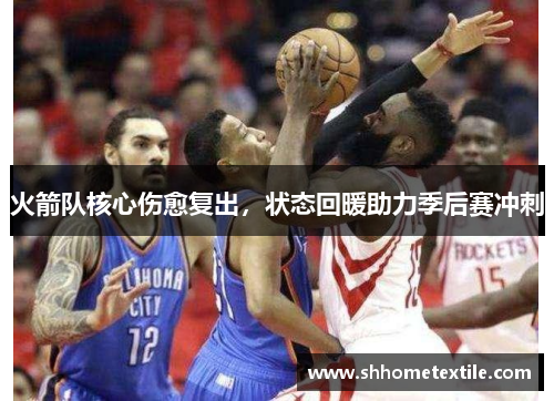 火箭队核心伤愈复出，状态回暖助力季后赛冲刺