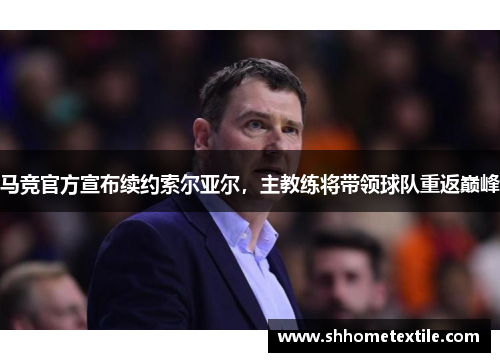 马竞官方宣布续约索尔亚尔，主教练将带领球队重返巅峰