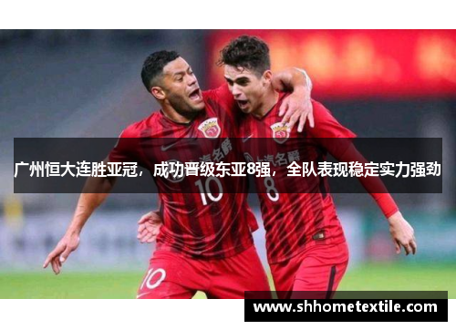 广州恒大连胜亚冠，成功晋级东亚8强，全队表现稳定实力强劲