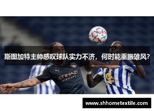斯图加特主帅感叹球队实力不济，何时能重振雄风？