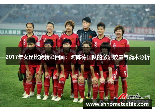 2017年女足比赛精彩回顾：对阵德国队的激烈较量与战术分析